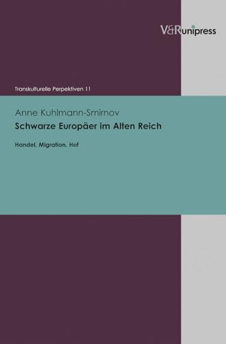 Schwarze Europäer im Alten Reich: Handel, Migration, Hof (Transkulturelle Perspektiven, Bd. 11)
